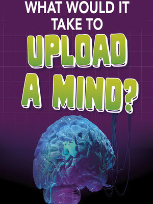 cover image of What Would It Take to Upload a Mind?